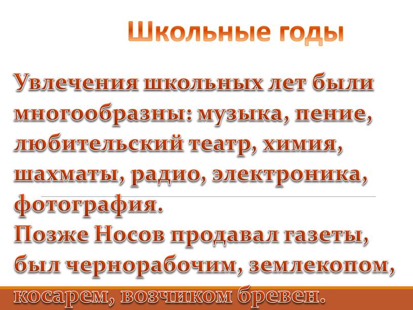 Школьные годы Увлечения школьных лет были многообразны: музыка, пение, любительский театр, химия, шахматы, радио, электроника, фотография