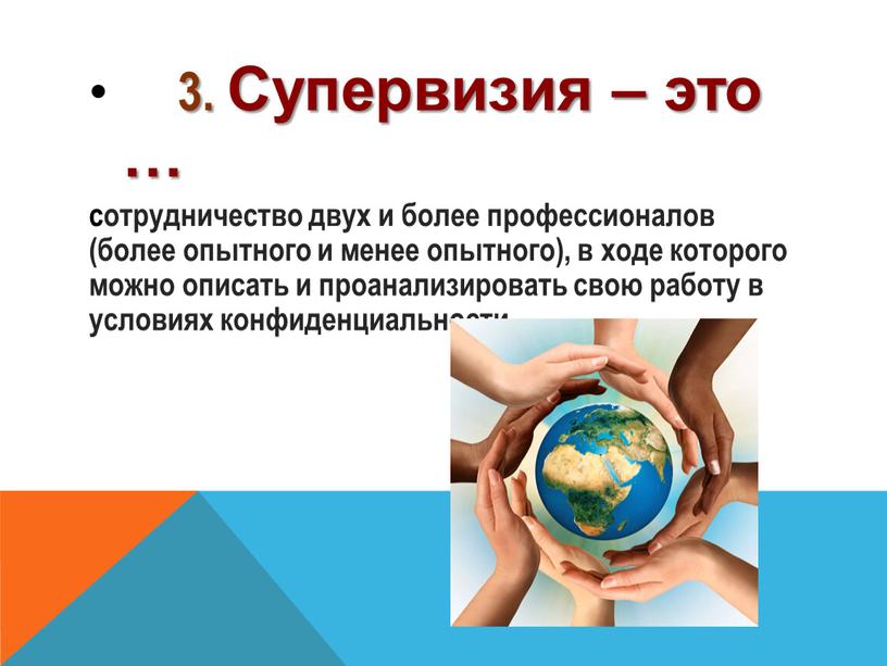 Супервизия – это … сотрудничество двух и более профессионалов (более опытного и менее опытного), в ходе которого можно описать и проанализировать свою работу в условиях…