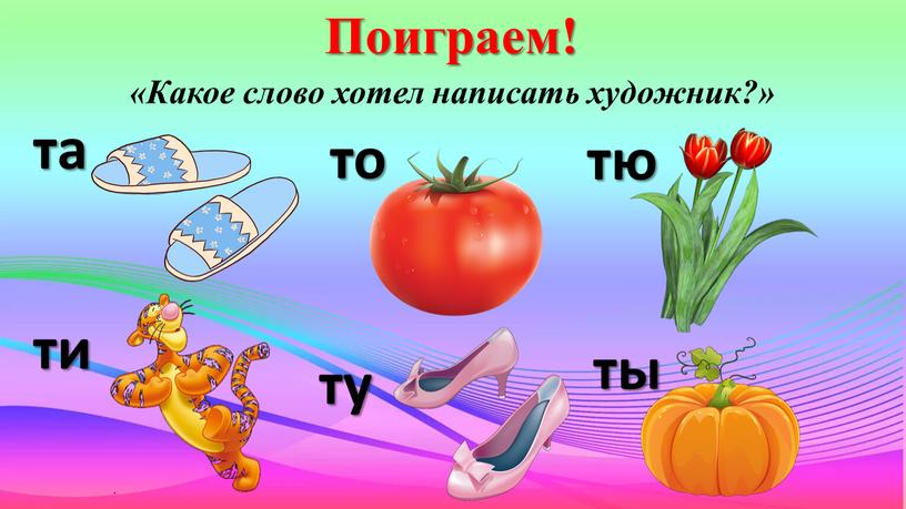 Поиграем! «Какое слово хотел написать художник?» та то ти ту тю ты