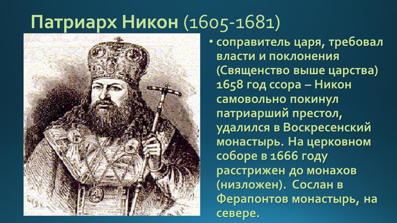 Патриарх Никон (1605-1681) соправитель царя, требовал власти и поклонения (Священство выше царства) 1658 год ссора –