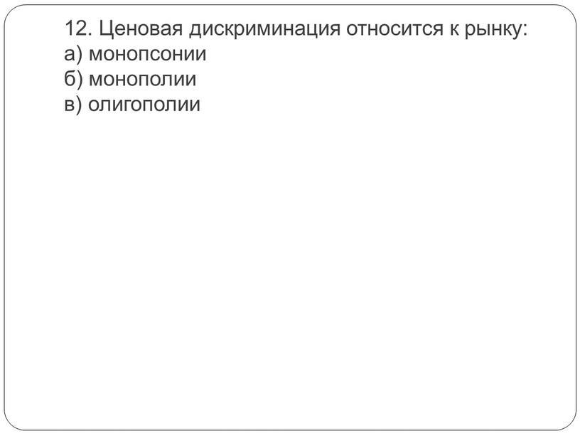 Ценовая дискриминация относится к рынку: а) монопсонии б) монополии в) олигополии