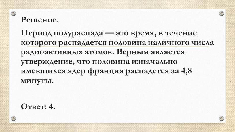 Решение. Период полураспада — это время, в течение которого распадается половина наличного числа радиоактивных атомов