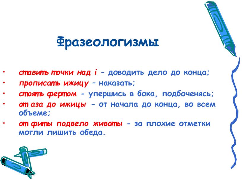 Фразеологизмы ставить точки над i - доводить дело до конца; прописать ижицу – наказать; стоять фертом - упершись в бока, подбоченясь; от аза до ижицы…