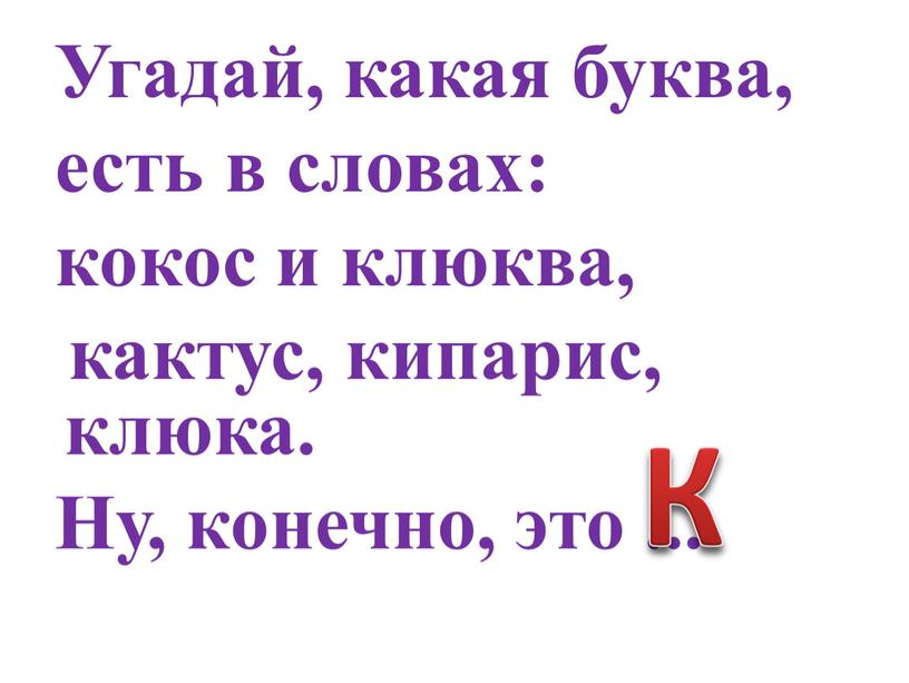 Угадай, какая буква, есть в словах: кокос и клюква, кактус, кипарис, клюка