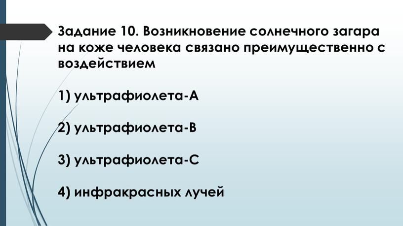 Задание 10. Возникновение солнечного загара на коже человека связано преимущественно с воздействием 1) ультрафиолета-А 2) ультрафиолета-В 3) ультрафиолета-С 4) инфракрасных лучей