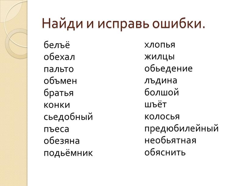 Найди и исправь ошибки. белъё обехал пальто объмен братья конки сьедобный пъеса обезяна подьёмник хлопья жилцы обьедение лъдина болшой шъёт колосья предюбилейный необьятная обяснить