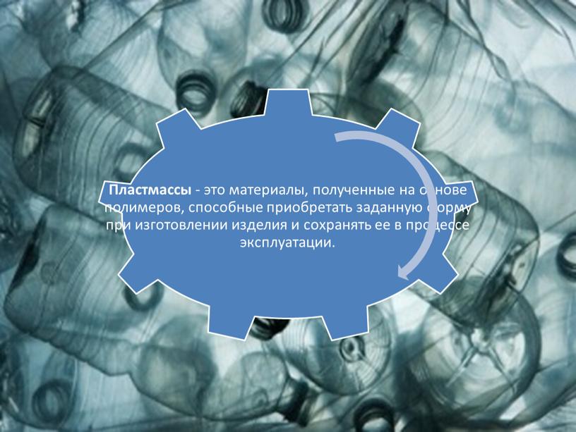 Пластмассы - это материалы, полученные на основе полимеров, способные приобретать заданную форму при изготовлении изделия и сохранять ее в процессе эксплуатации