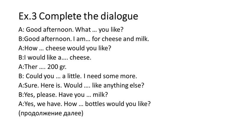 Ex.3 Complete the dialogue A: Good afternoon