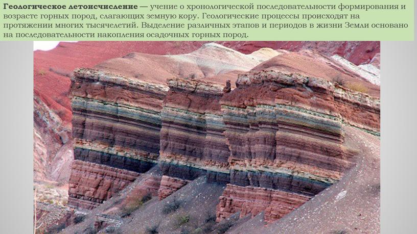 Геологическое летоисчисление — учение о хронологической последовательности формирования и возрасте горных пород, слагающих земную кору