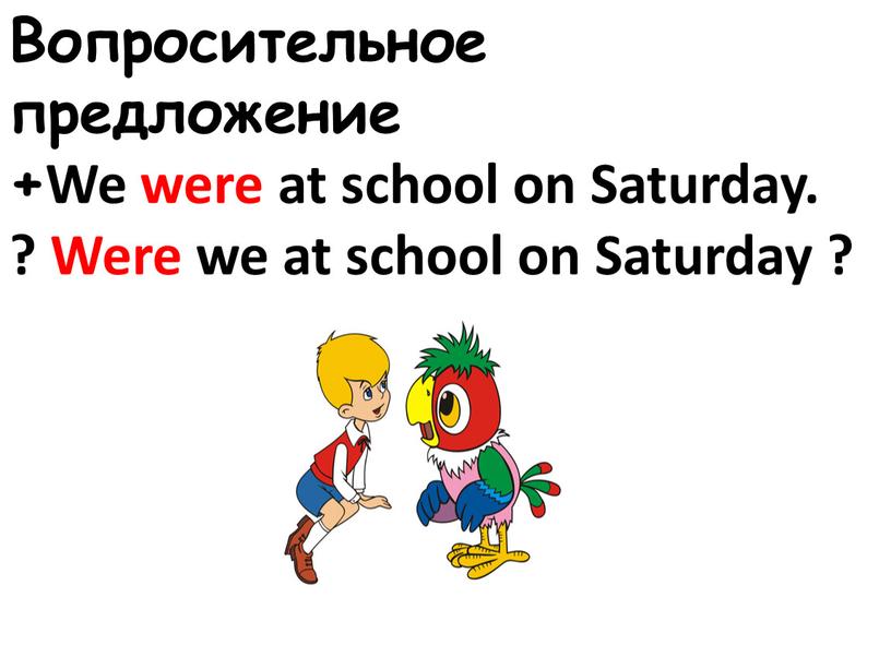 Вопросительное предложение +We were at school on