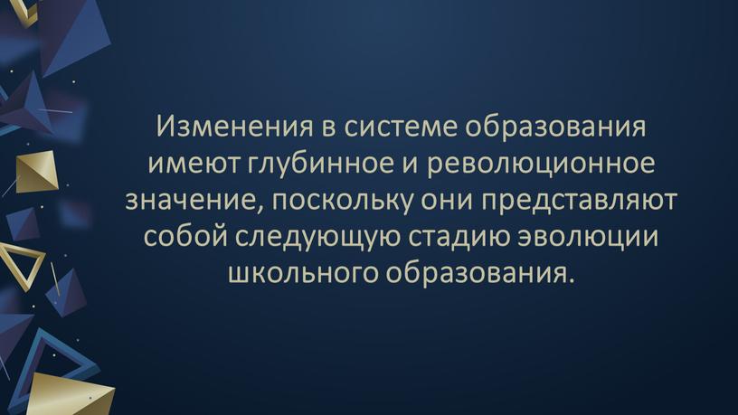 Изменения в системе образования имеют глубинное и революционное значение, поскольку они представляют собой следующую стадию эволюции школьного образования