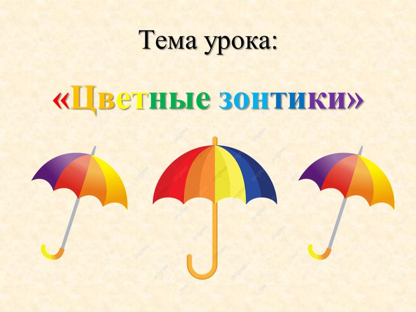 Тема урока: «Цветные зонтики»