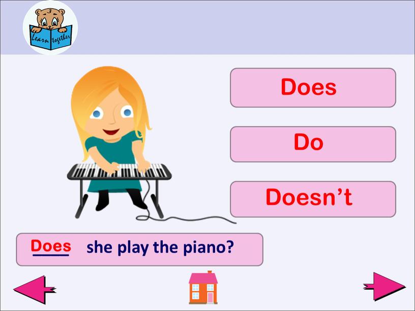 ____ she play the piano? Does Doesn’t Do Does