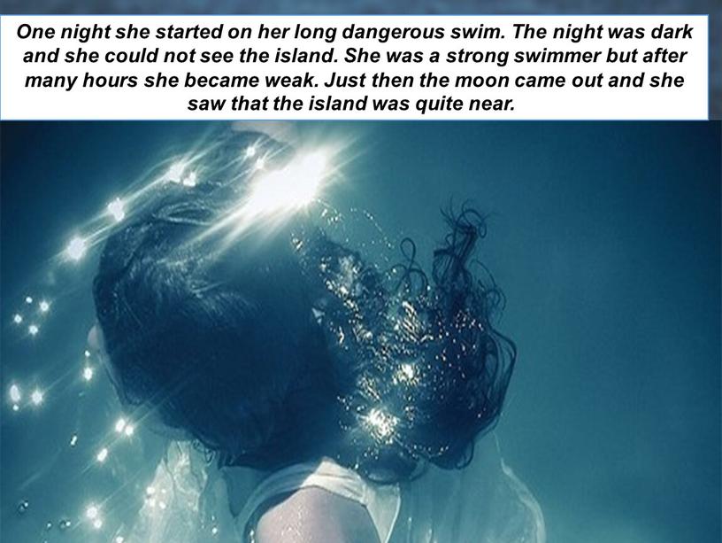 One night she started on her long dangerous swim