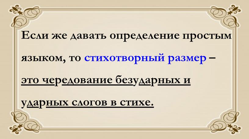 Если же давать определение простым языком, то стихотворный размер – это че р едование без у да р ных и у да р ных слогов…