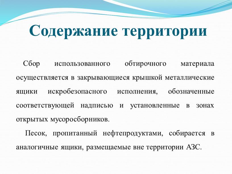 Содержание территории Сбор использованного обтирочного материала осуществляется в закрывающиеся крышкой металлические ящики искробезопасного исполнения, обозначенные соответствующей надписью и установленные в зонах открытых мусоросборников