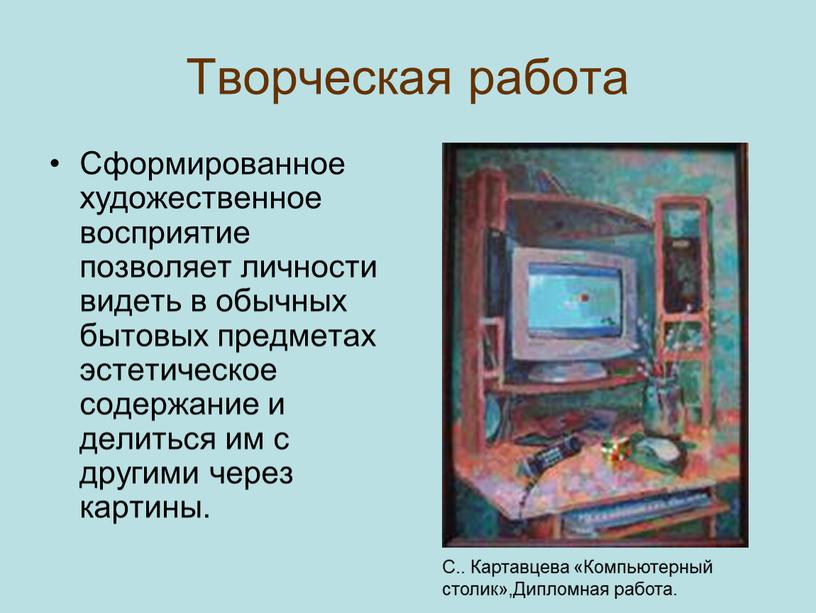 Творческая работа Сформированное художественное восприятие позволяет личности видеть в обычных бытовых предметах эстетическое содержание и делиться им с другими через картины