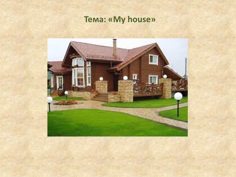 Тема: «My house»