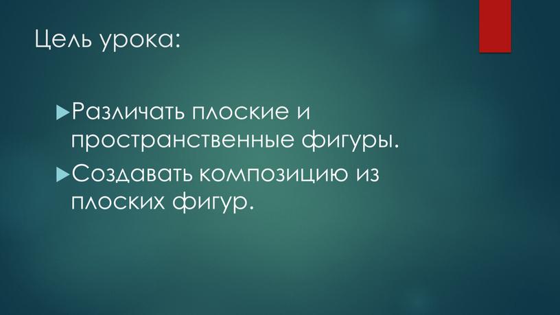 Цель урока: Различать плоские и пространственные фигуры