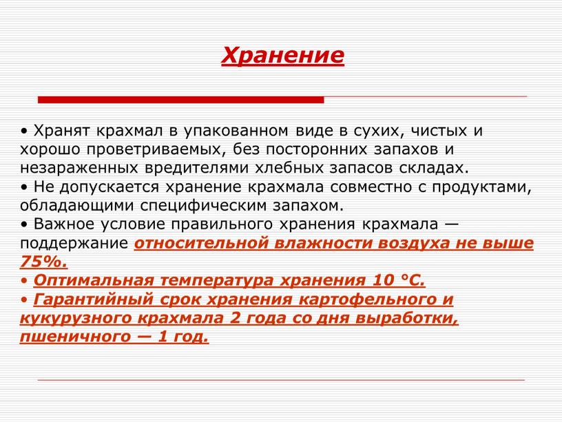 Хранение Хранят крахмал в упакованном виде в сухих, чистых и хорошо проветриваемых, без посторонних запахов и незараженных вредителями хлебных запасов складах