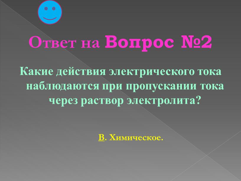 Ответ на Вопрос №2 Какие действия электрического тока наблюдаются при пропускании тока через раствор электролита?