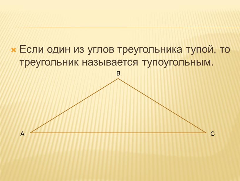 Если один из углов треугольника тупой, то треугольник называется тупоугольным