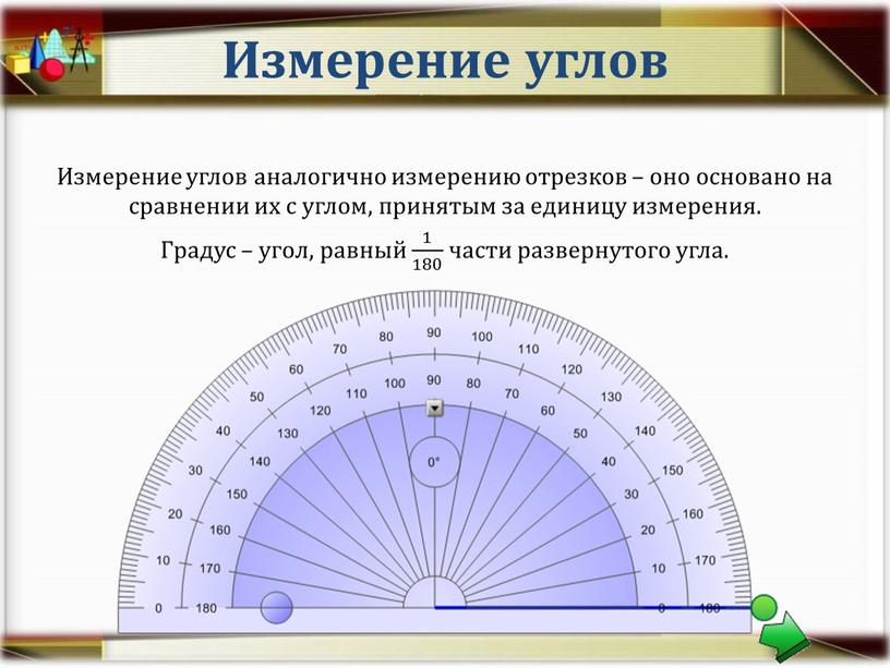 Измерение углов Измерение углов аналогично измерению отрезков – оно основано на сравнении их с углом, принятым за единицу измерения