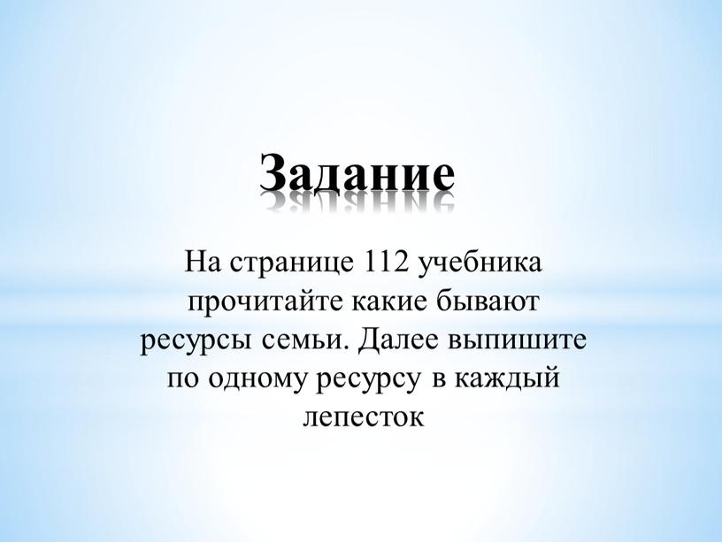 Задание На странице 112 учебника прочитайте какие бывают ресурсы семьи