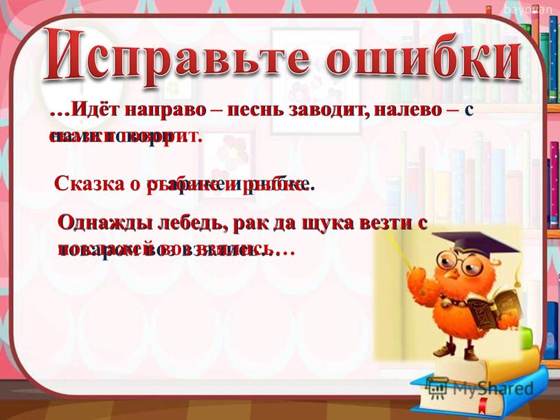 Исправьте ошибки …Идёт направо – песнь заводит, налево – с нами говорит