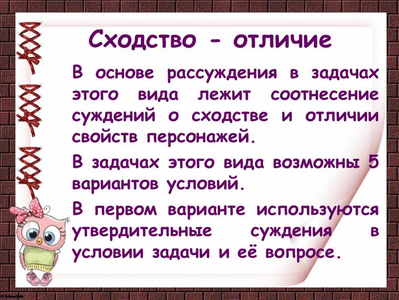 Сходство - отличие В основе рассуждения в задачах этого вида лежит соотнесение суждений о сходстве и отличии свойств персонажей