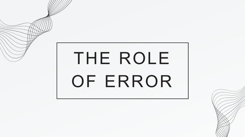 THE ROLE OF ERROR