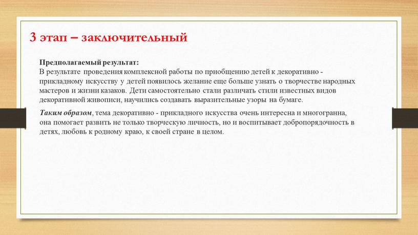 Предполагаемый результат: В результате проведения комплексной работы по приобщению детей к декоративно - прикладному искусству у детей появилось желание еще больше узнать о творчестве народных…