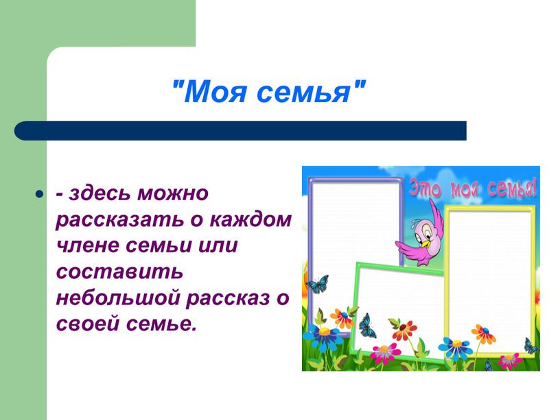 Моя семья" - здесь можно рассказать о каждом члене семьи или составить небольшой рассказ о своей семье