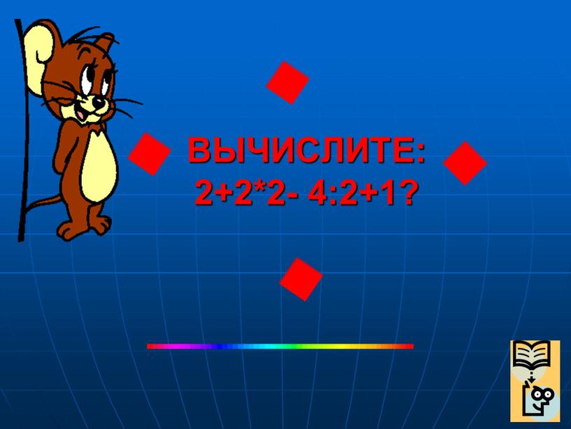 ВЫЧИСЛИТЕ: 2+2*2- 4:2+1?