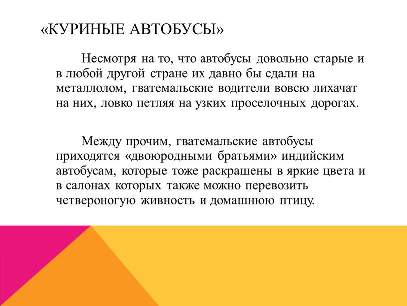 Куриные автобусы» Несмотря на то, что автобусы довольно старые и в любой другой стране их давно бы сдали на металлолом, гватемальские водители вовсю лихачат на…