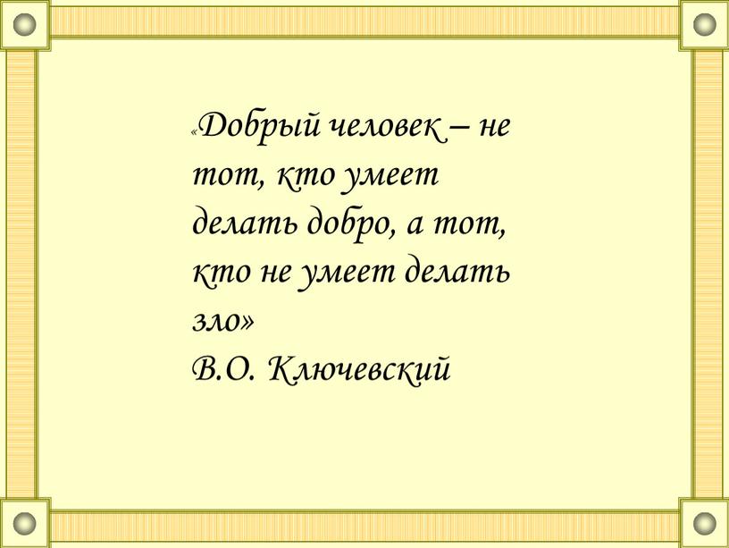 Добрый человек – не тот, кто умеет делать добро, а тот, кто не умеет делать зло»