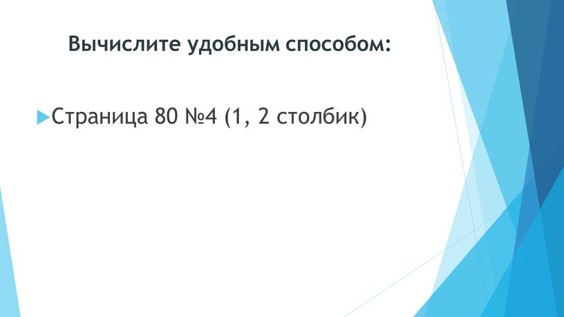 Вычислите удобным способом: Страница 80 №4 (1, 2 столбик)