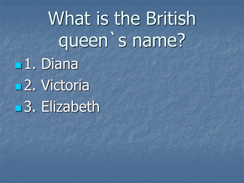 What is the British queen`s name? 1