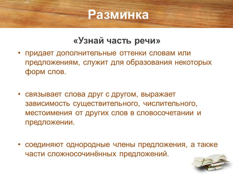 Разминка «Узнай часть речи» придает дополнительные оттенки словам или предложениям, служит для образования некоторых форм слов