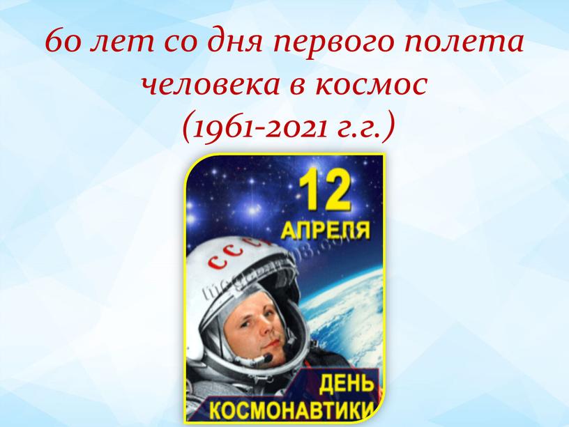 60 лет со дня первого полета человека в космос (1961-2021 г.г.)