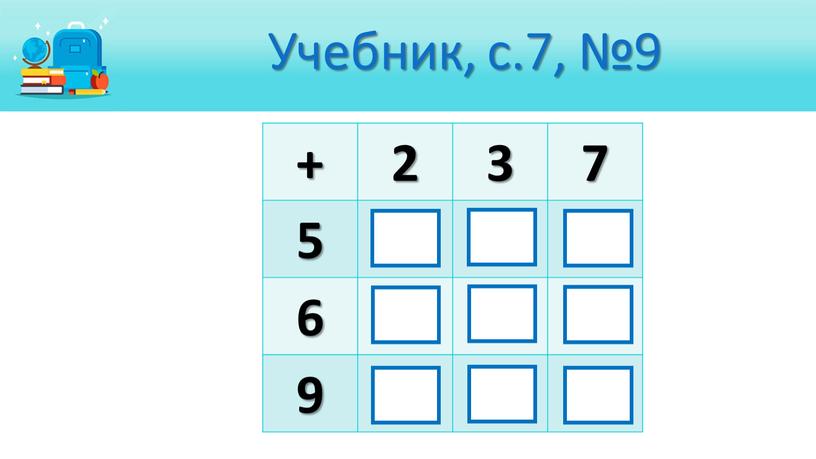 Учебник, с.7, №9 + 2 3 7 5 7 8 12 6 8 9 13 9 11 12 16