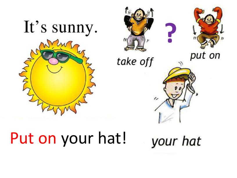 Put on your hat! ?