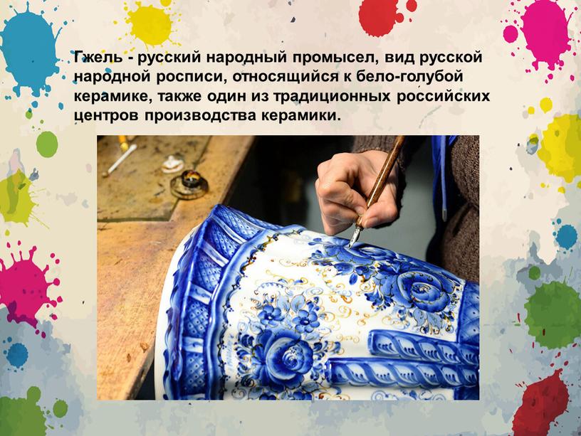 Гжель - русский народный промысел, вид русской народной росписи, относящийся к бело-голубой керамике, также один из традиционных российских центров производства керамики
