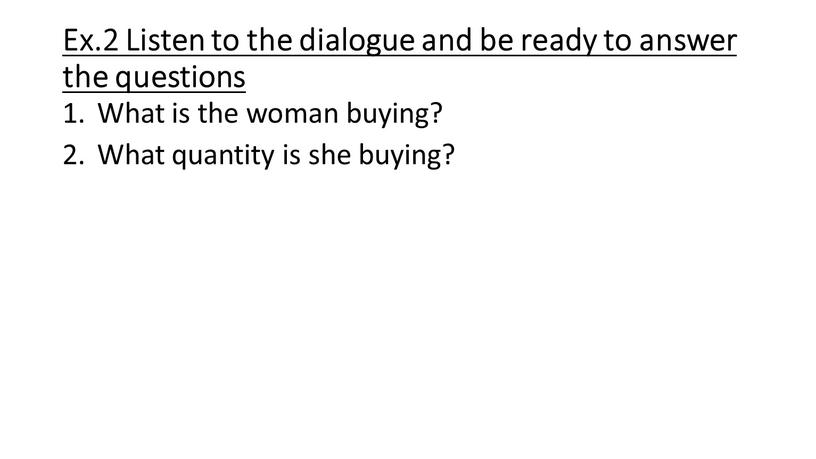 Ex.2 Listen to the dialogue and be ready to answer the questions