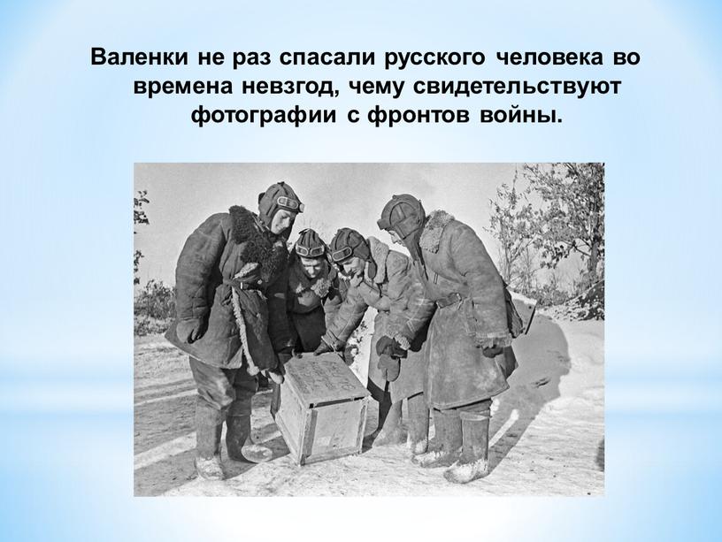 Валенки не раз спасали русского человека во времена невзгод, чему свидетельствуют фотографии с фронтов войны