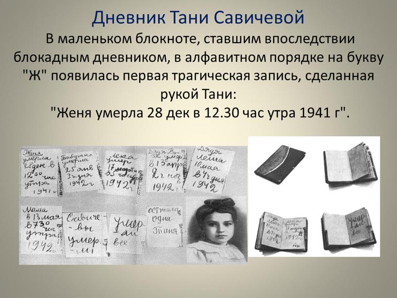 Дневник Тани Савичевой В маленьком блокноте, ставшим впоследствии блокадным дневником, в алфавитном порядке на букву "Ж" появилась первая трагическая запись, сделанная рукой