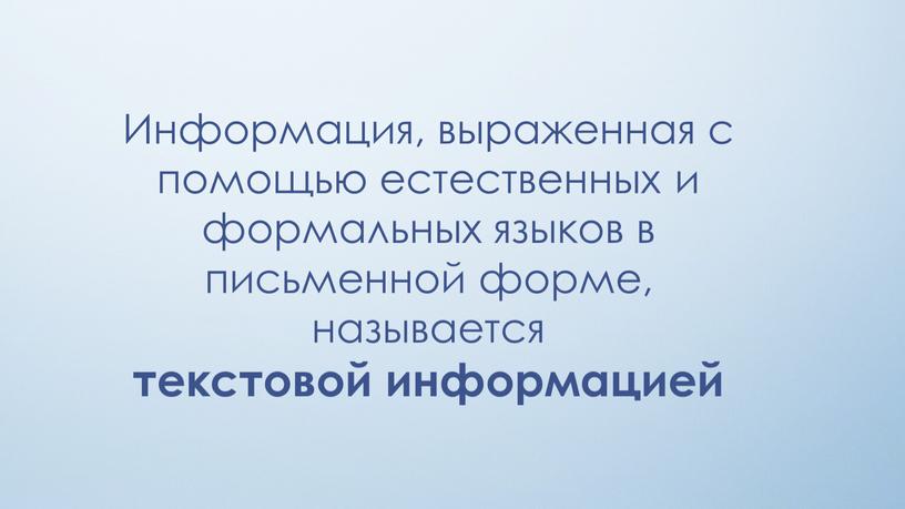 Информация, выраженная с помощью естественных и формальных языков в письменной форме, называется текстовой информацией