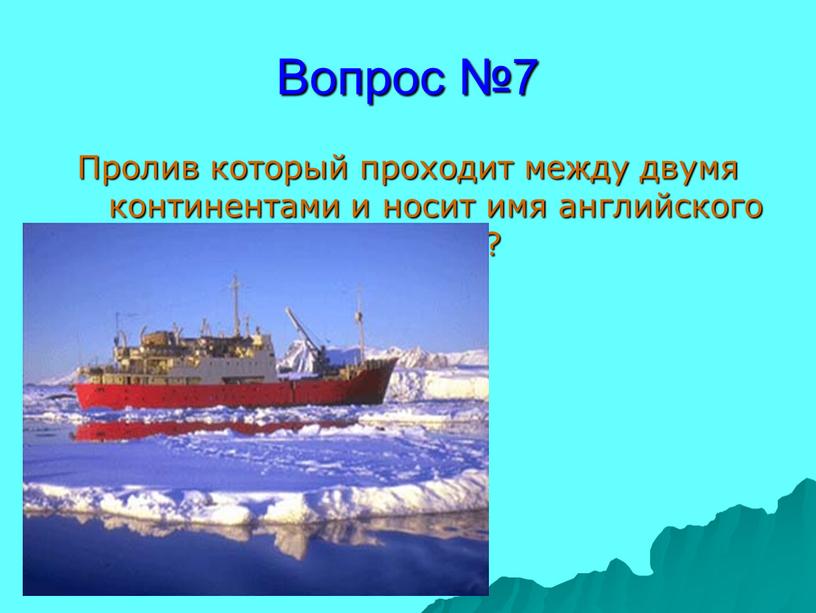 Вопрос №7 Пролив который проходит между двумя континентами и носит имя английского пирата?