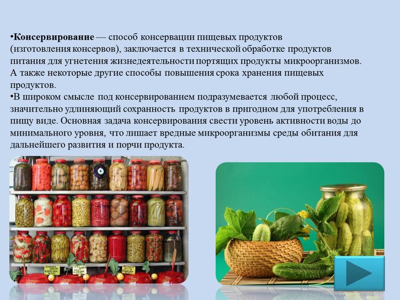 Консервирование — способ консервации пищевых продуктов (изготовления консервов), заключается в технической обработке продуктов питания для угнетения жизнедеятельности портящих продукты микроорганизмов