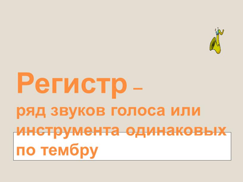 Регистр – ряд звуков голоса или инструмента одинаковых по тембру